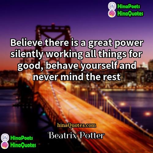 Beatrix Potter Quotes | Believe there is a great power silently